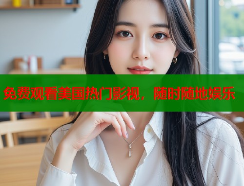 免费观看美国热门影视,随时随地娱乐 第2张 免费观看美国热门影视,随时随地娱乐 第2张