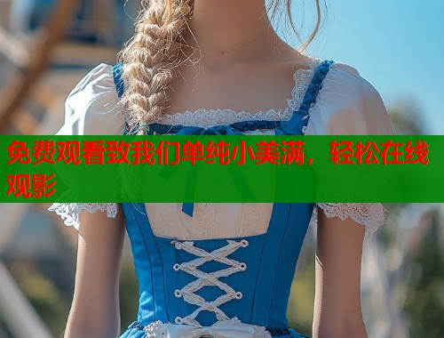 免费观看致我们单纯小美满，轻松在线观影  第1张