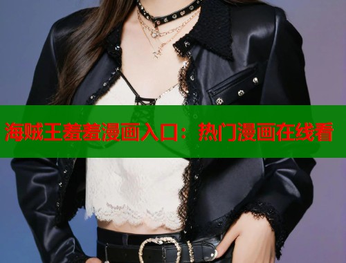 海贼王羞羞漫画入口：热门漫画在线看