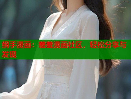 纲手漫画：羞羞漫画社区，轻松分享与发现