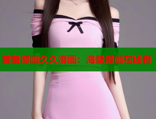 羞羞漫画久久漫画:海量漫画在线看 第2张 羞羞漫画久久漫画:海量漫画在线看 第2张