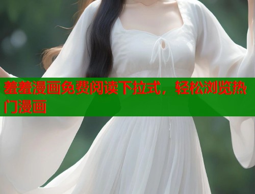 羞羞漫画免费阅读下拉式，轻松浏览热门漫画  第1张