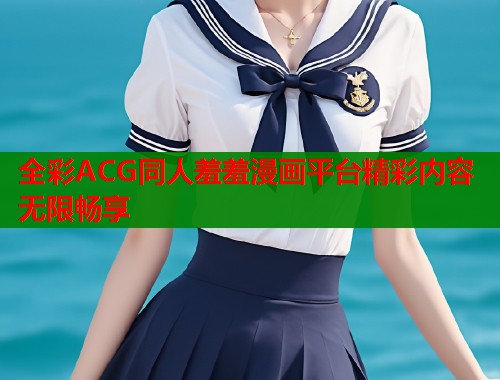 全彩ACG同人羞羞漫画平台精彩内容无限畅享 第2张 全彩ACG同人羞羞漫画平台精彩内容无限畅享 第2张