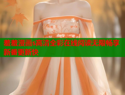 羞羞漫画s高清全彩在线阅读无限畅享新番更新快  第2张