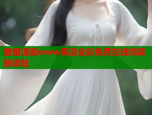 羞羞漫画www高清全彩免费在线阅读新体验  第1张