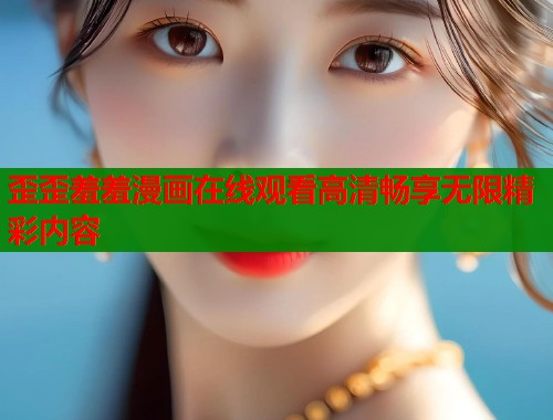 歪歪羞羞漫画在线观看高清畅享无限精彩内容 第2张 歪歪羞羞漫画在线观看高清畅享无限精彩内容 第2张