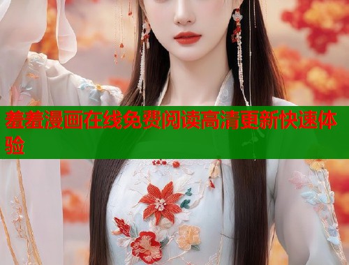 羞羞漫画在线免费阅读高清更新快速体验