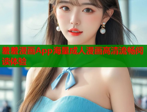 羞羞漫画App海量成人漫画高清流畅阅读体验 第2张 羞羞漫画App海量成人漫画高清流畅阅读体验 第2张